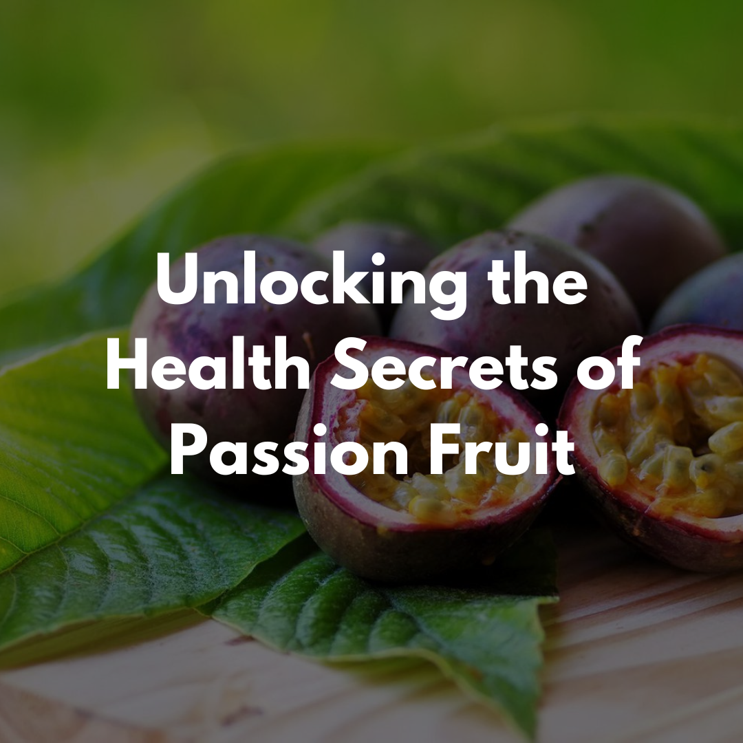 Unlocking the Health Secrets of Passion Fruit